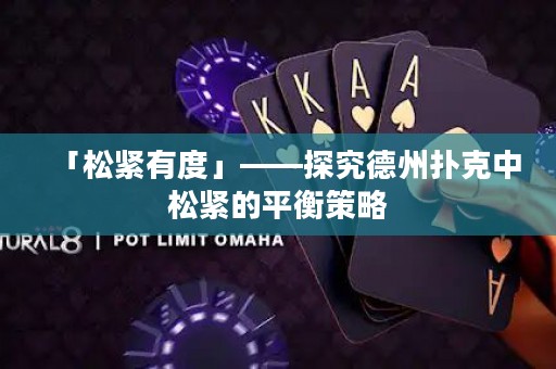 「松紧有度」——探究德州扑克中松紧的平衡策略
