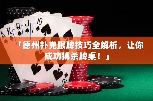 「德州扑克跟牌技巧全解析，让你成功搏杀牌桌！」