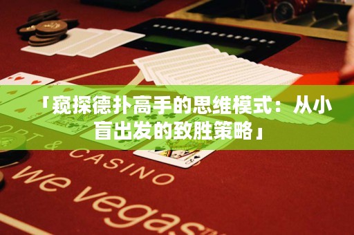 「窥探德扑高手的思维模式：从小盲出发的致胜策略」