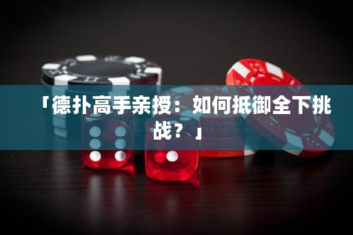 「德扑高手亲授：如何抵御全下挑战？」