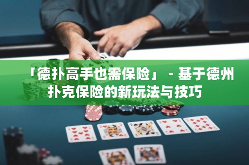「德扑高手也需保险」 - 基于德州扑克保险的新玩法与技巧