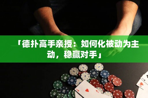 「德扑高手亲授：如何化被动为主动，稳赢对手」