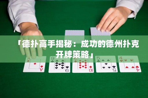 「德扑高手揭秘：成功的德州扑克开牌策略」