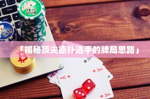 「揭秘顶尖德扑选手的牌局思路」