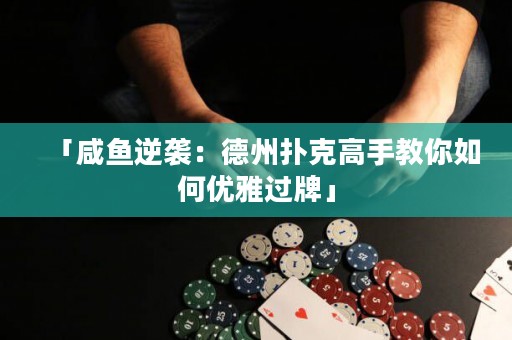 「咸鱼逆袭：德州扑克高手教你如何优雅过牌」