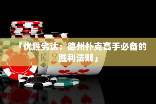 「优胜劣汰：德州扑克高手必备的胜利法则」