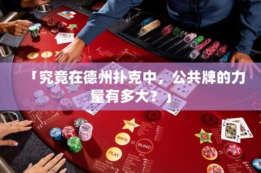 「究竟在德州扑克中，公共牌的力量有多大？」