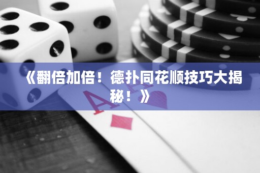 《翻倍加倍！德扑同花顺技巧大揭秘！》