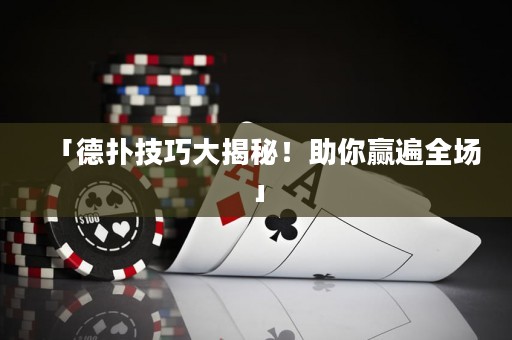 「德扑技巧大揭秘！助你赢遍全场」