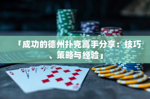 「成功的德州扑克高手分享：技巧、策略与经验」