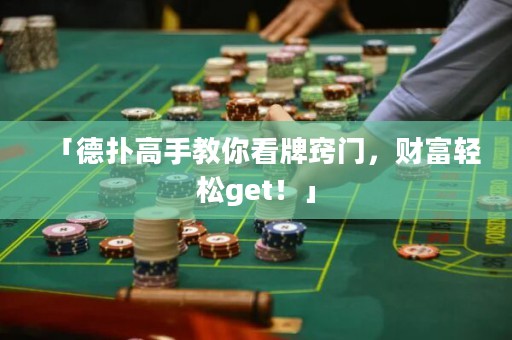「德扑高手教你看牌窍门，财富轻松get！」