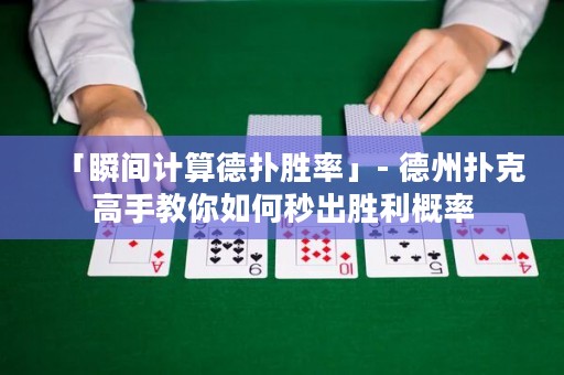 「瞬间计算德扑胜率」- 德州扑克高手教你如何秒出胜利概率