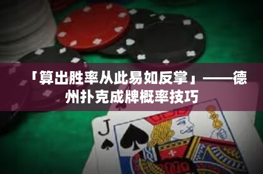「算出胜率从此易如反掌」——德州扑克成牌概率技巧