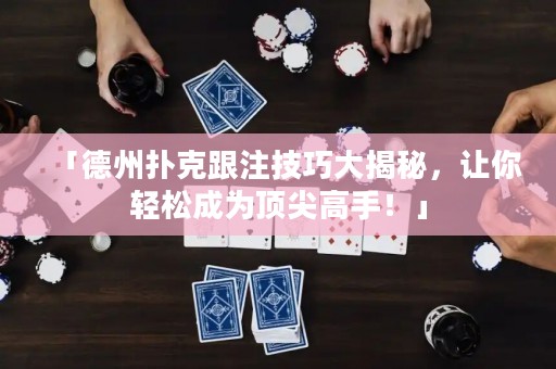 「德州扑克跟注技巧大揭秘，让你轻松成为顶尖高手！」