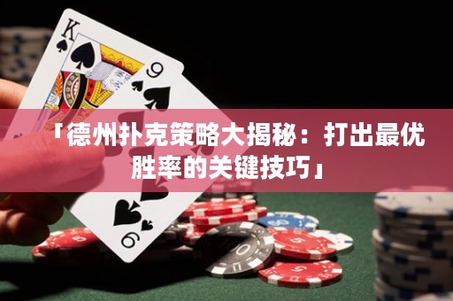 「德州扑克策略大揭秘：打出最优胜率的关键技巧」