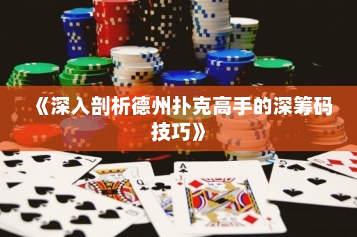 《深入剖析德州扑克高手的深筹码技巧》