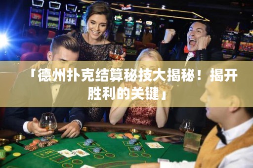 「德州扑克结算秘技大揭秘！揭开胜利的关键」