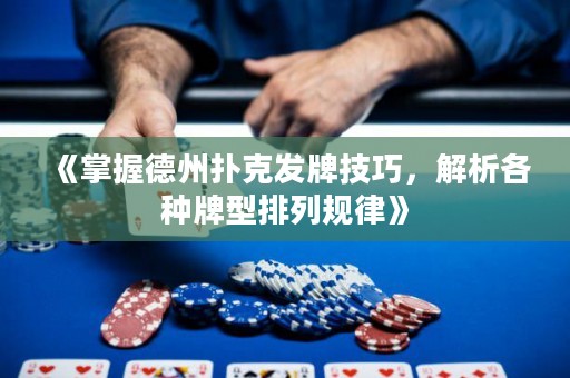 《掌握德州扑克发牌技巧，解析各种牌型排列规律》