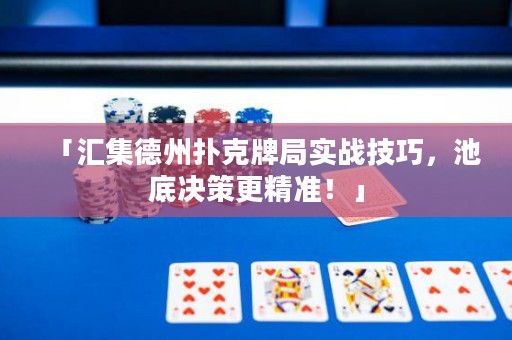 「汇集德州扑克牌局实战技巧，池底决策更精准！」