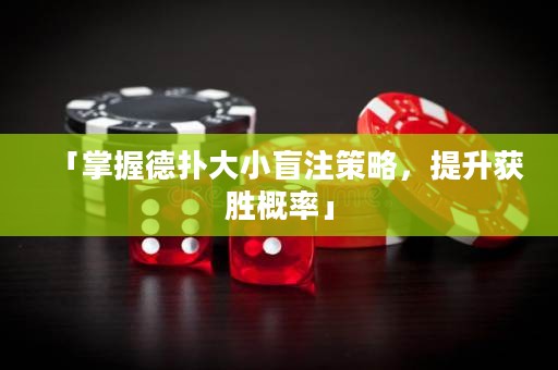 「掌握德扑大小盲注策略，提升获胜概率」
