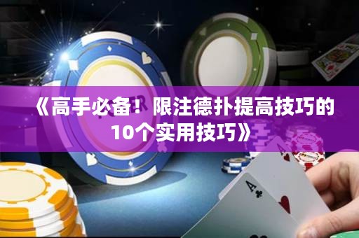 《高手必备！限注德扑提高技巧的10个实用技巧》