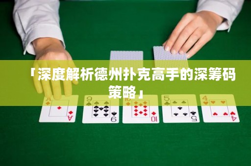 「深度解析德州扑克高手的深筹码策略」