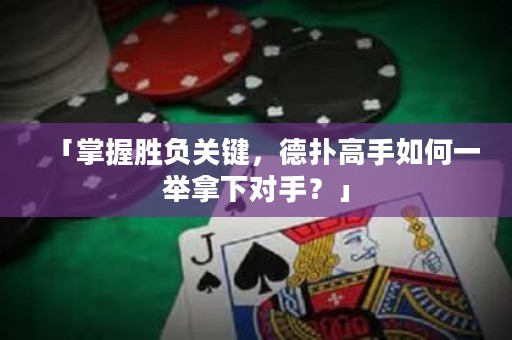 「掌握胜负关键，德扑高手如何一举拿下对手？」