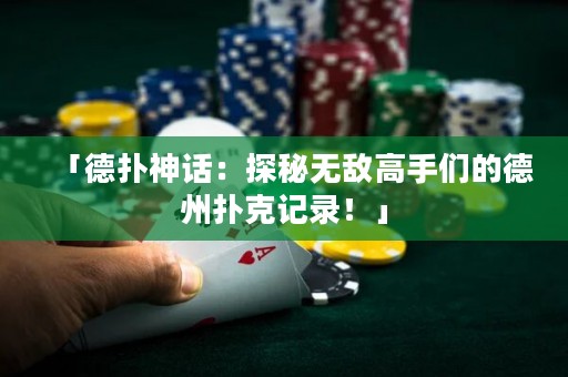 「德扑神话：探秘无敌高手们的德州扑克记录！」