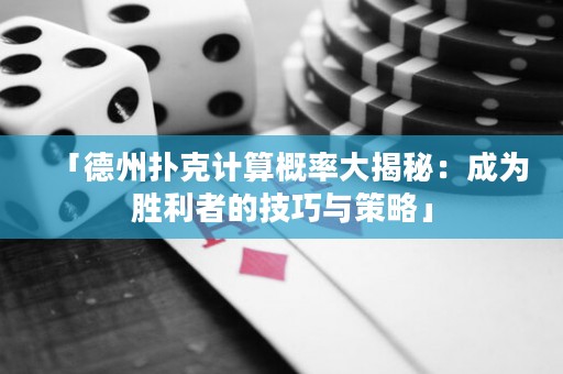 「德州扑克计算概率大揭秘：成为胜利者的技巧与策略」