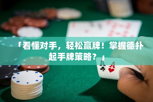 「看懂对手，轻松赢牌！掌握德扑起手牌策略？」
