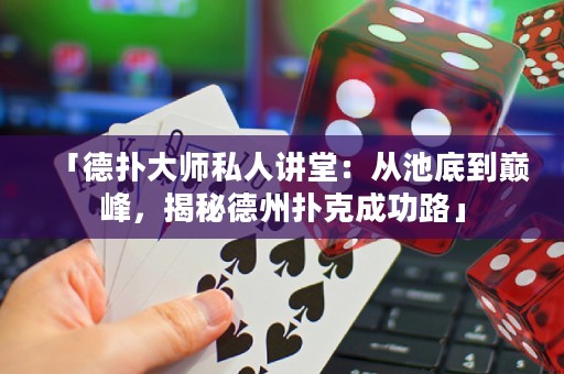 「德扑大师私人讲堂：从池底到巅峰，揭秘德州扑克成功路」
