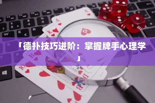 「德扑技巧进阶：掌握牌手心理学」