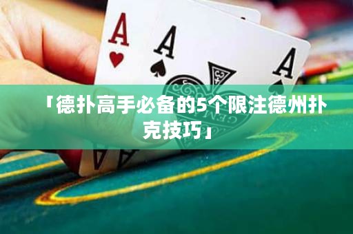 「德扑高手必备的5个限注德州扑克技巧」