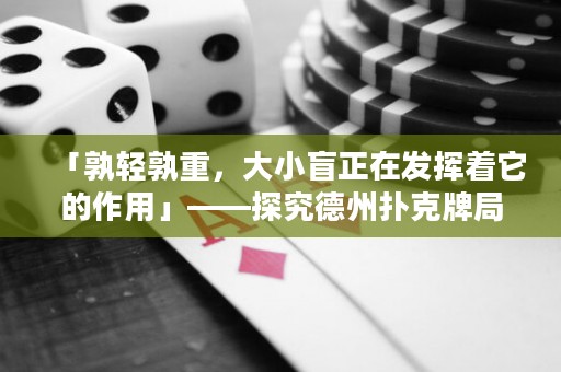 「孰轻孰重，大小盲正在发挥着它的作用」——探究德州扑克牌局中大小盲的分析