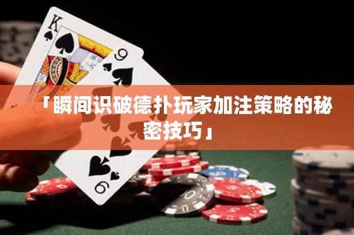「瞬间识破德扑玩家加注策略的秘密技巧」