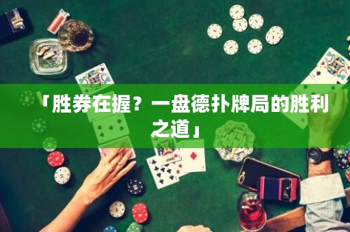 「胜券在握？一盘德扑牌局的胜利之道」