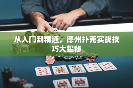 从入门到精通，德州扑克实战技巧大揭秘