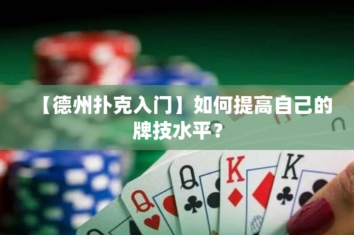 【德州扑克入门】如何提高自己的牌技水平？
