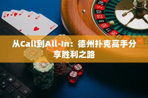 从Call到All-In：德州扑克高手分享胜利之路