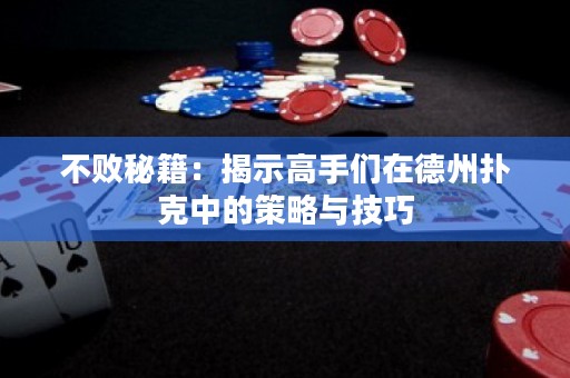 不败秘籍：揭示高手们在德州扑克中的策略与技巧
