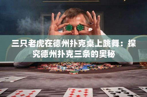 三只老虎在德州扑克桌上跳舞：探究德州扑克三条的奥秘
