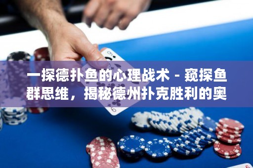一探德扑鱼的心理战术 - 窥探鱼群思维，揭秘德州扑克胜利的奥秘