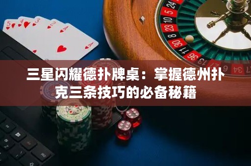 三星闪耀德扑牌桌：掌握德州扑克三条技巧的必备秘籍