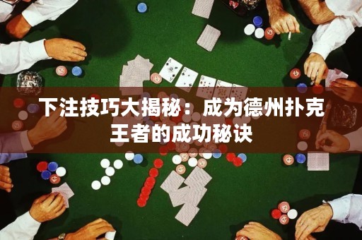下注技巧大揭秘：成为德州扑克王者的成功秘诀