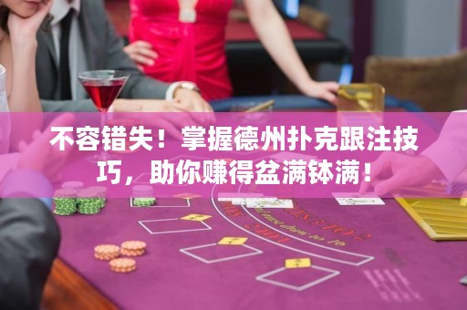 不容错失！掌握德州扑克跟注技巧，助你赚得盆满钵满！