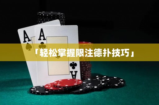 「轻松掌握限注德扑技巧」
