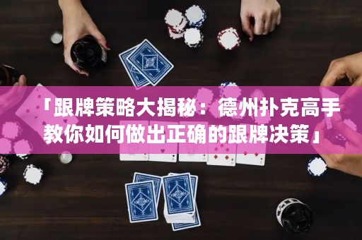 「跟牌策略大揭秘：德州扑克高手教你如何做出正确的跟牌决策」
