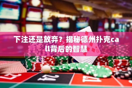 下注还是放弃？揭秘德州扑克call背后的智慧