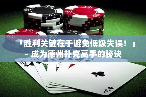 「胜利关键在于避免低级失误！」- 成为德州扑克高手的秘诀