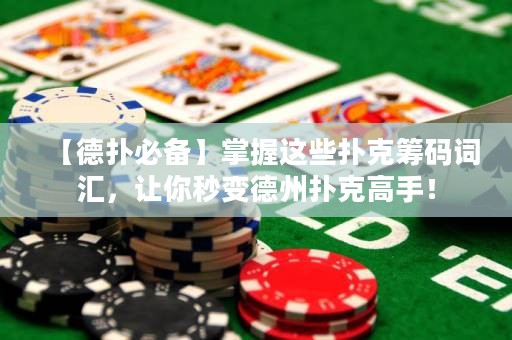 【德扑必备】掌握这些扑克筹码词汇，让你秒变德州扑克高手！